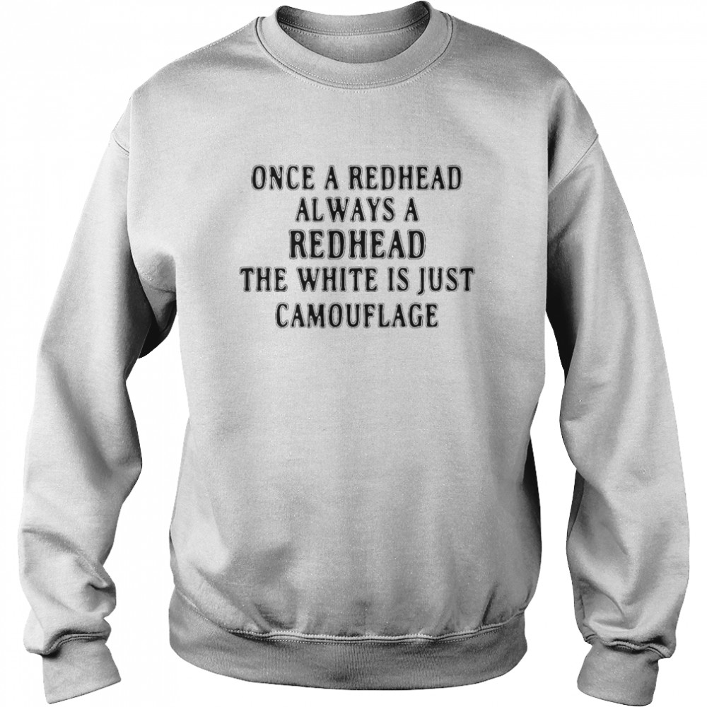 Once A Redhead Always A Redhead The White Is Just Camouflage Unisex Sweatshirt
