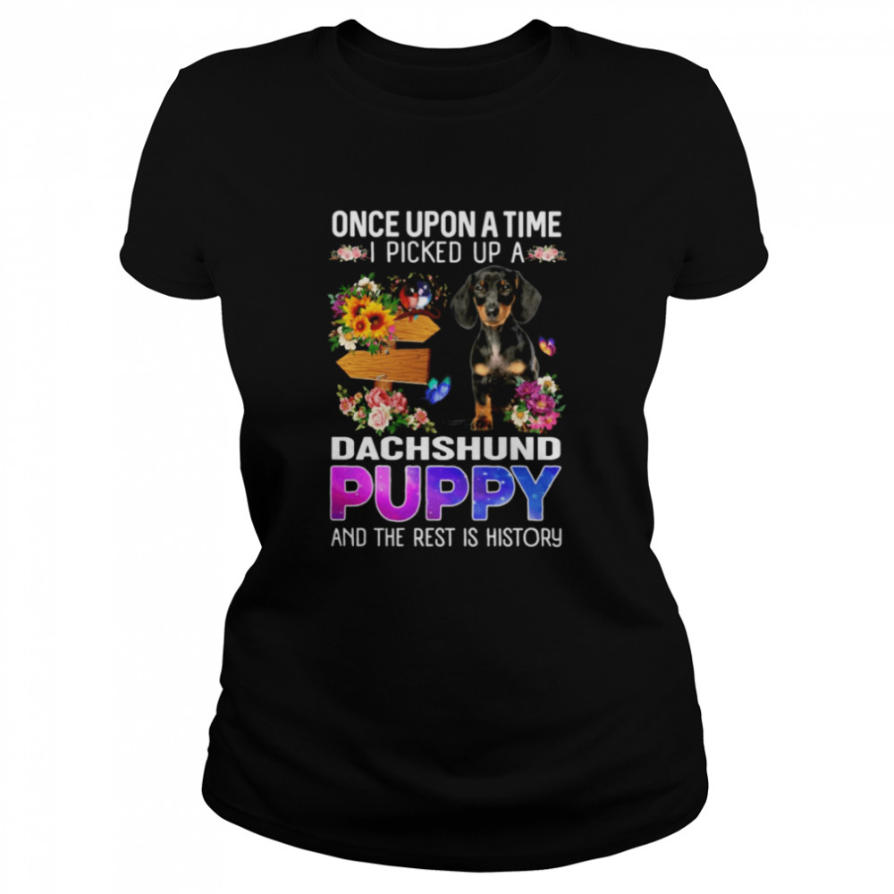 Once Upon A Time I Picked Up A Dachshund Puppy And The Rest Is History Classic Women's T-shirt