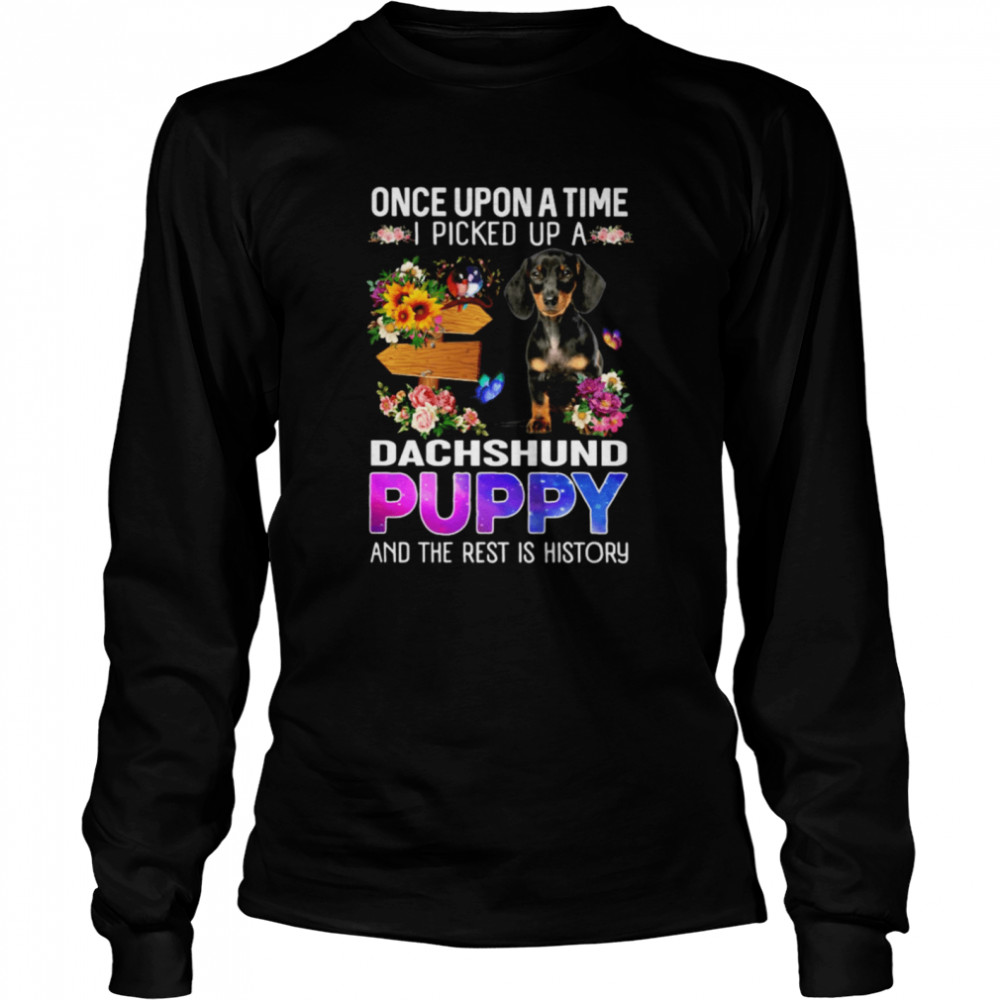 Once Upon A Time I Picked Up A Dachshund Puppy And The Rest Is History Long Sleeved T-shirt