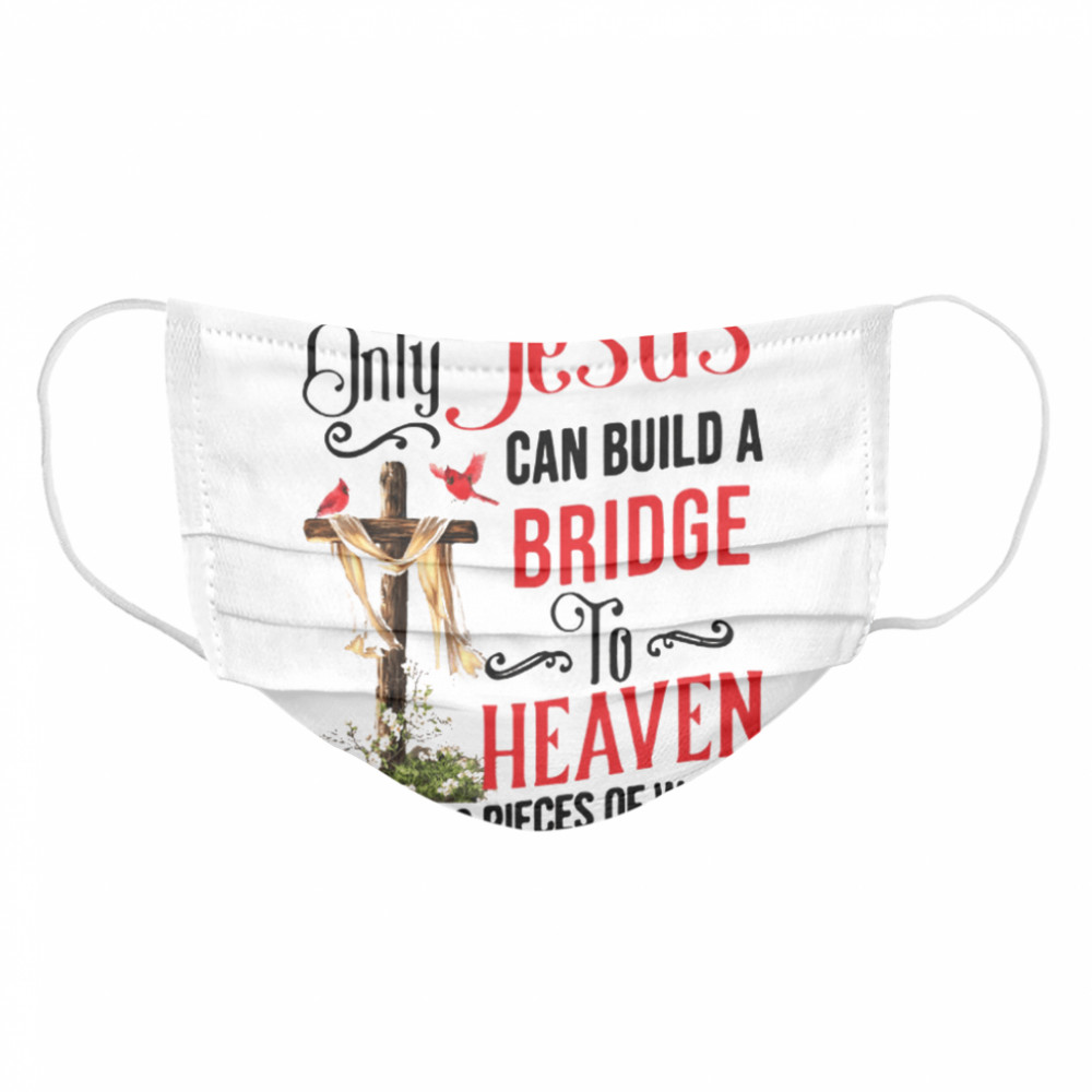 Only Jesus Can Build A Bridge To Heaven With Two Pieces Of Wood Cloth Face Mask