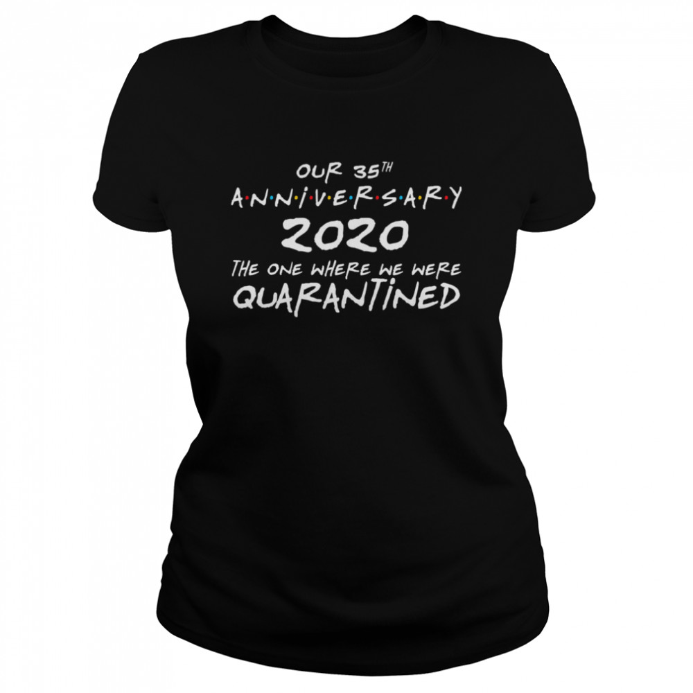 Our 35th Anniversary 2020 The One Where We Were Quarantined Wedding Married Classic Women's T-shirt