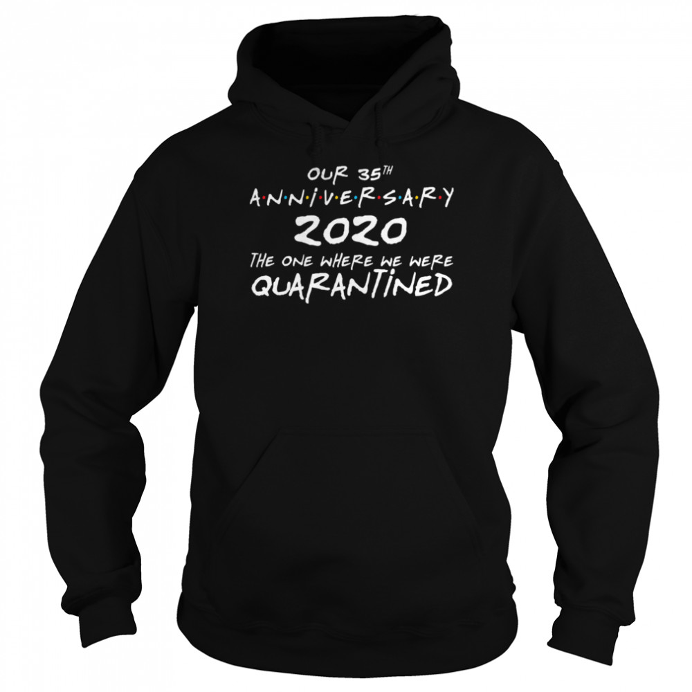 Our 35th Anniversary 2020 The One Where We Were Quarantined Wedding Married Unisex Hoodie