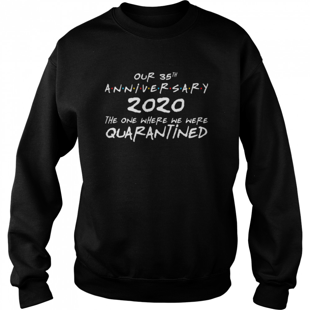 Our 35th Anniversary 2020 The One Where We Were Quarantined Wedding Married Unisex Sweatshirt