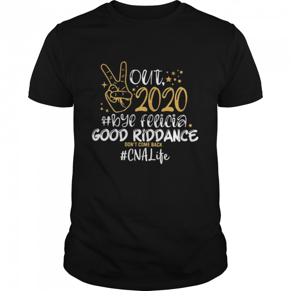 Out 2020 Bye Felicia Good Riddance Don’t Come Back CNA Life shirt
