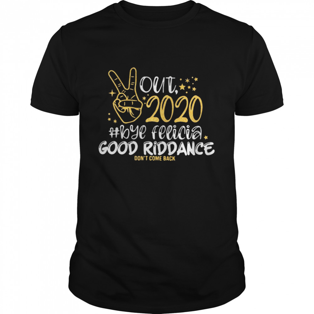 Out 2020 Bye Felicia Good Riddance Don’t Come Back shirt