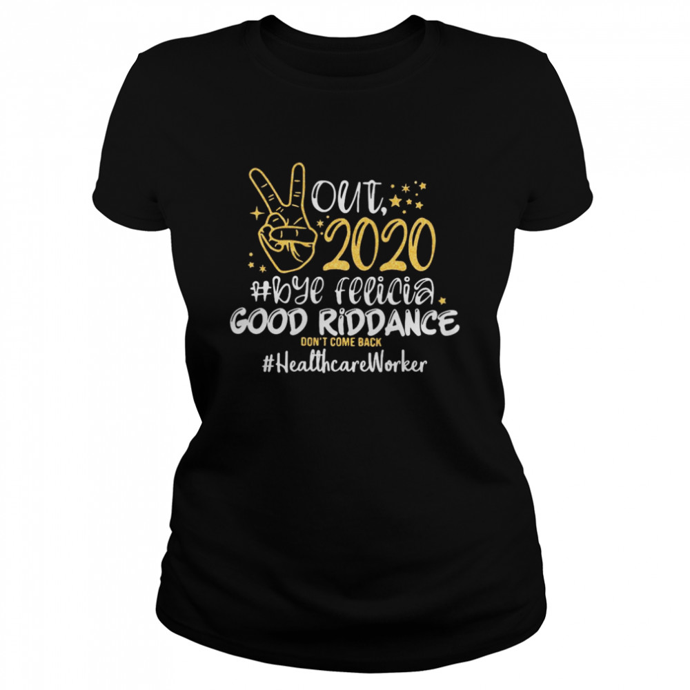 Out 2020 Bye Felicia Good Riddance Don’t Come Back Healthcare Worker Classic Women's T-shirt