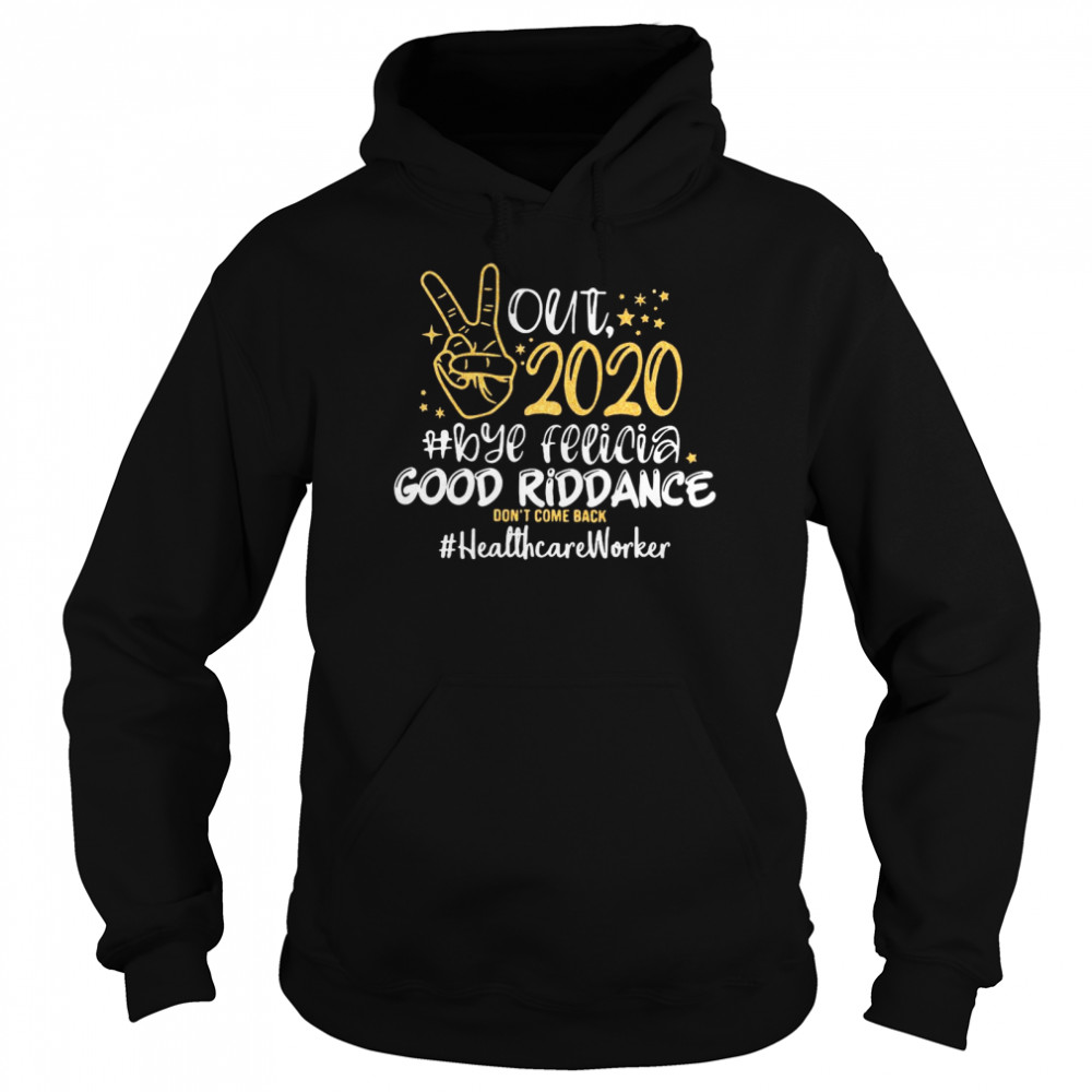 Out 2020 Bye Felicia Good Riddance Don’t Come Back Healthcare Worker Unisex Hoodie