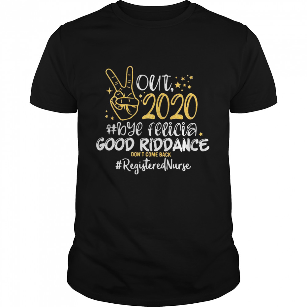 Out 2020 Bye Felicia Good Riddance Don’t Come Back Registered Nurse shirt