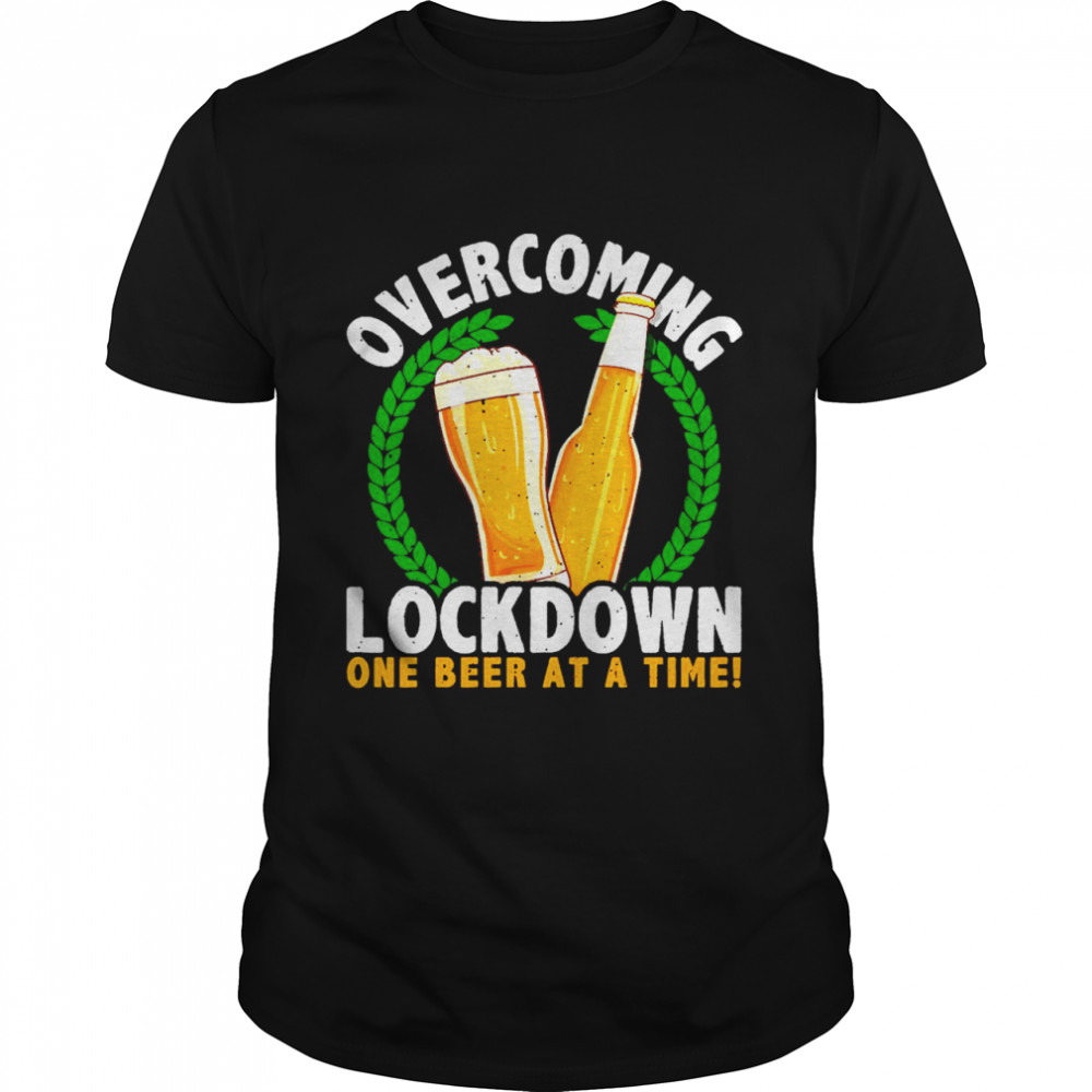 Overcoming Lockdown One Beer At A Time shirt