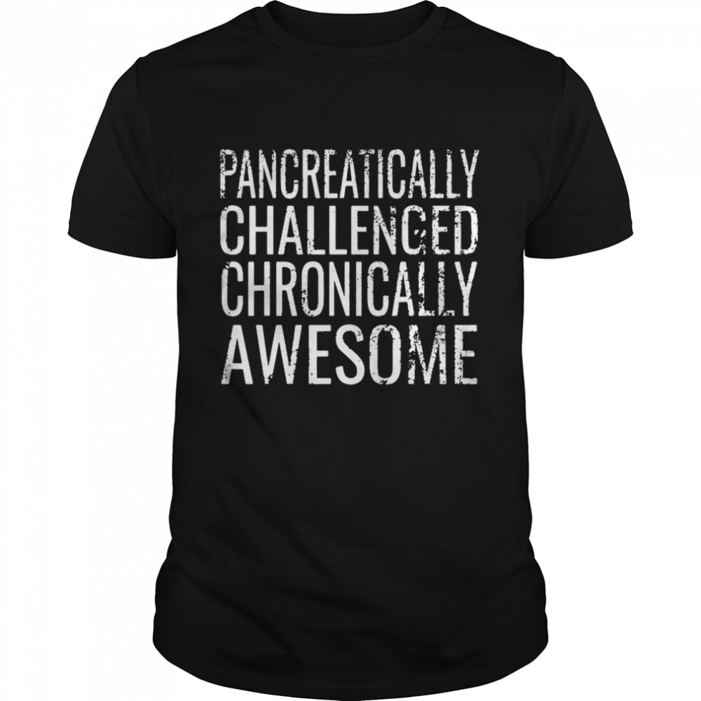 Pancreatically Challenged Chronically Awesome shirt