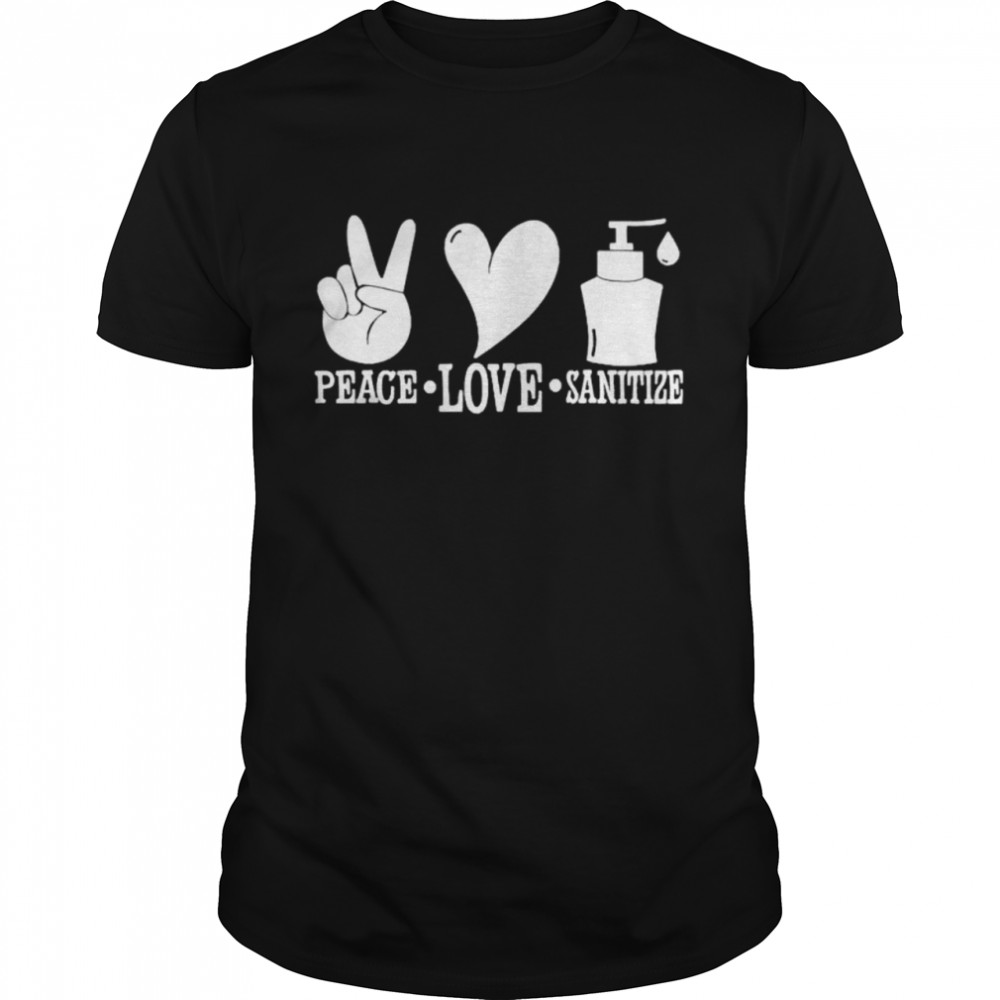 Peace love Sanitize shirt