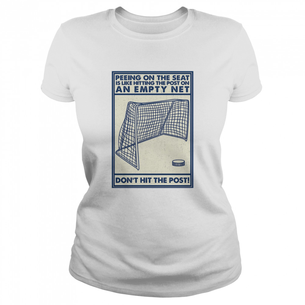 Peeing On The Seat Is Like Hitting The Post On An Empty Net Don’t Hit The Post Classic Women's T-shirt
