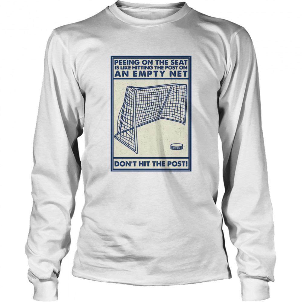 Peeing On The Seat Is Like Hitting The Post On An Empty Net Don’t Hit The Post Long Sleeved T-shirt