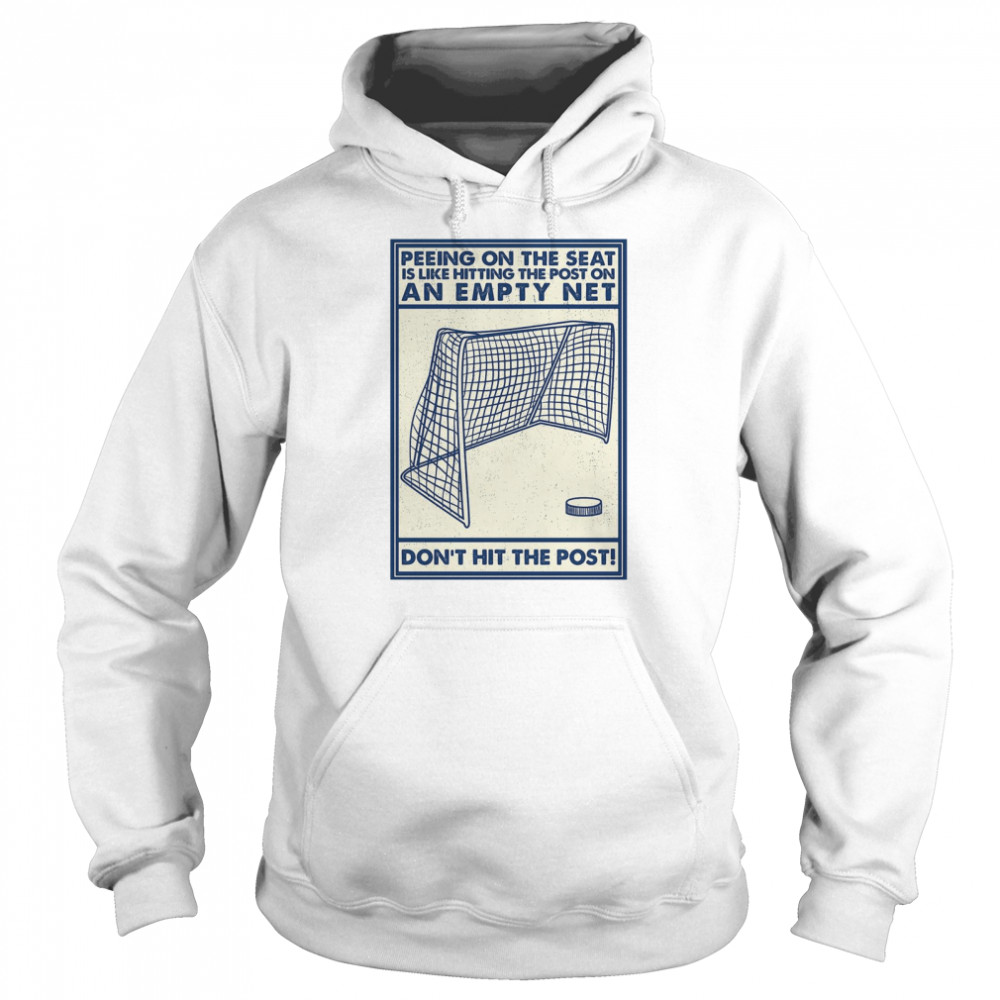 Peeing On The Seat Is Like Hitting The Post On An Empty Net Don’t Hit The Post Unisex Hoodie