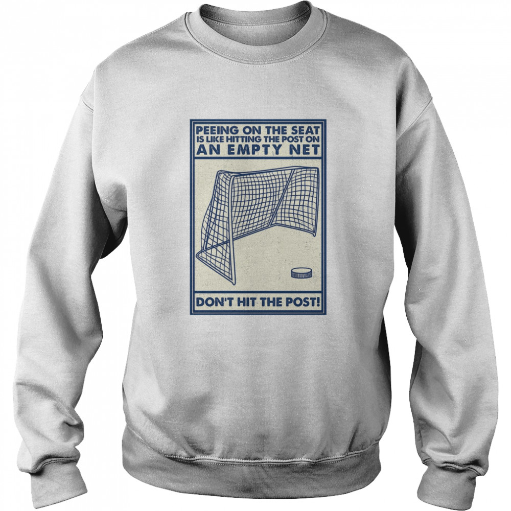 Peeing On The Seat Is Like Hitting The Post On An Empty Net Don’t Hit The Post Unisex Sweatshirt