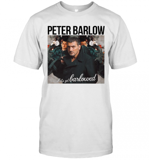 Peter Barlow Let'S Get Barlowed T-Shirt
