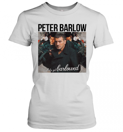 Peter Barlow Let'S Get Barlowed T-Shirt Classic Women's T-shirt