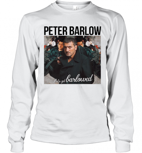 Peter Barlow Let'S Get Barlowed T-Shirt Long Sleeved T-shirt 