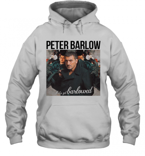 Peter Barlow Let'S Get Barlowed T-Shirt Unisex Hoodie