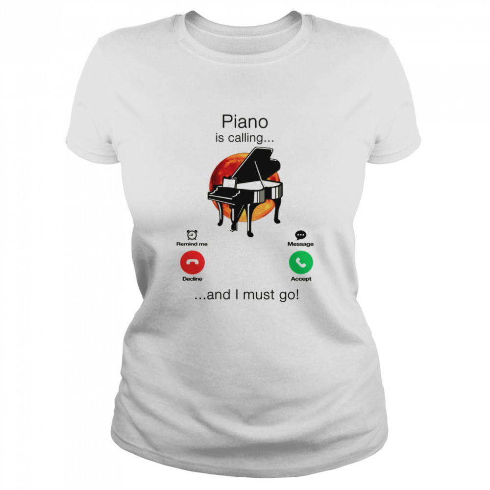 Piano Is Calling And I Must Go Classic Women's T-shirt