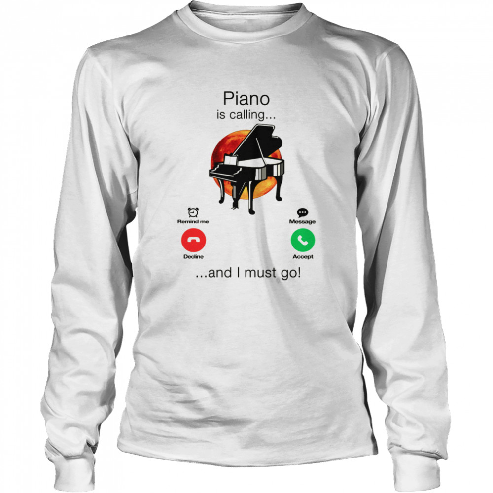 Piano Is Calling And I Must Go Long Sleeved T-shirt