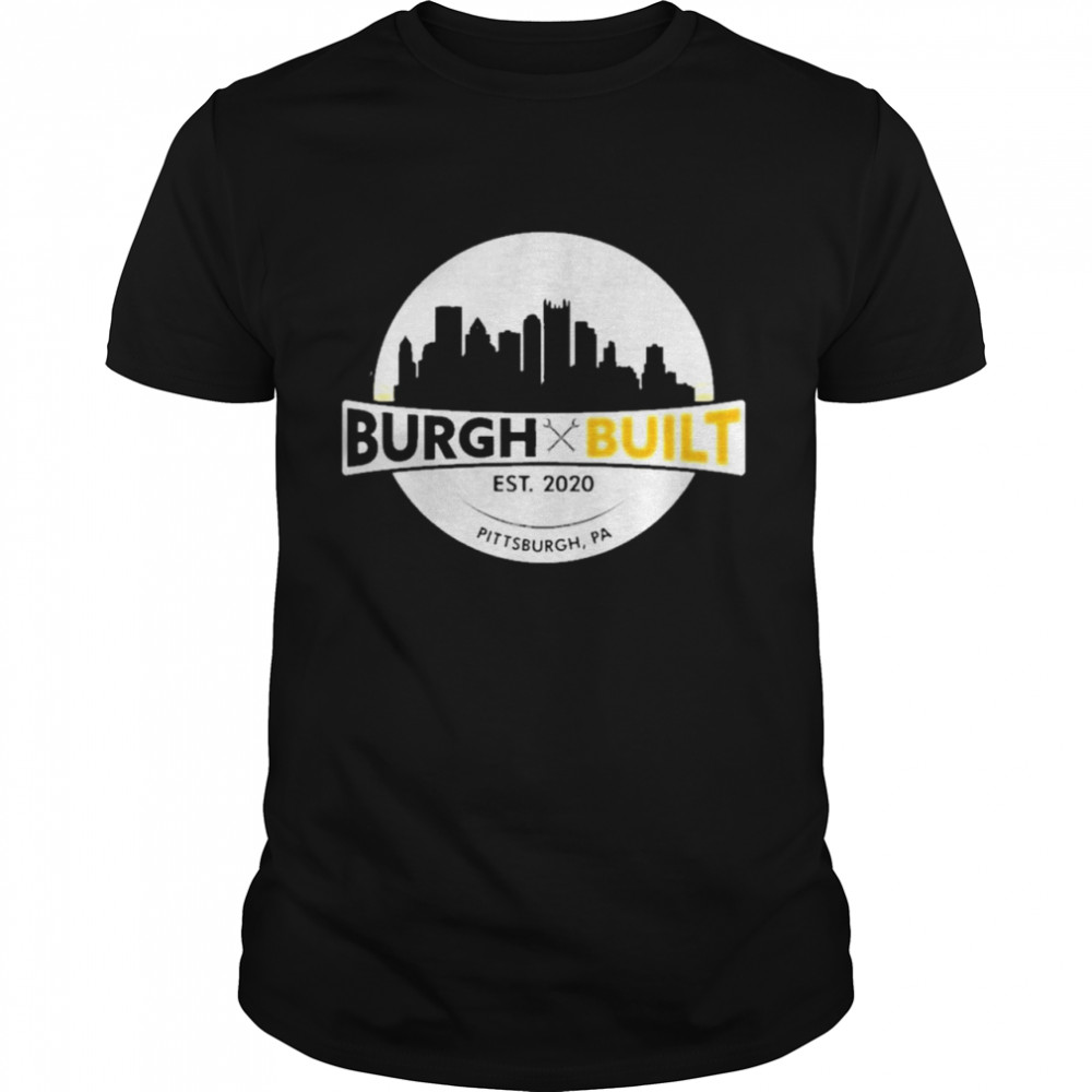 Pittsburgh burgh built shirt