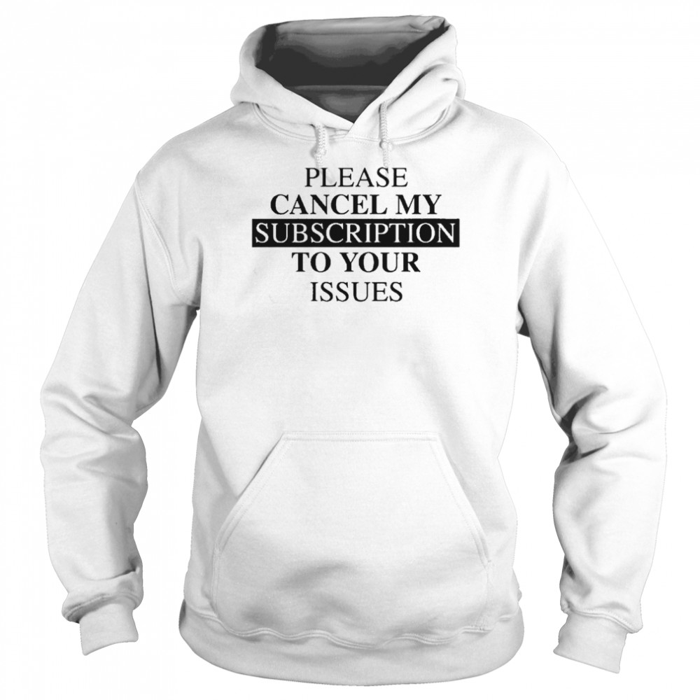 Please se cancel my subscription to your issues Unisex Hoodie