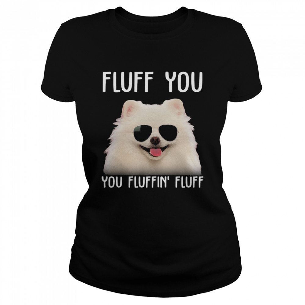 Pomeranian sunglass fluff you you fluffin fluff Classic Women's T-shirt