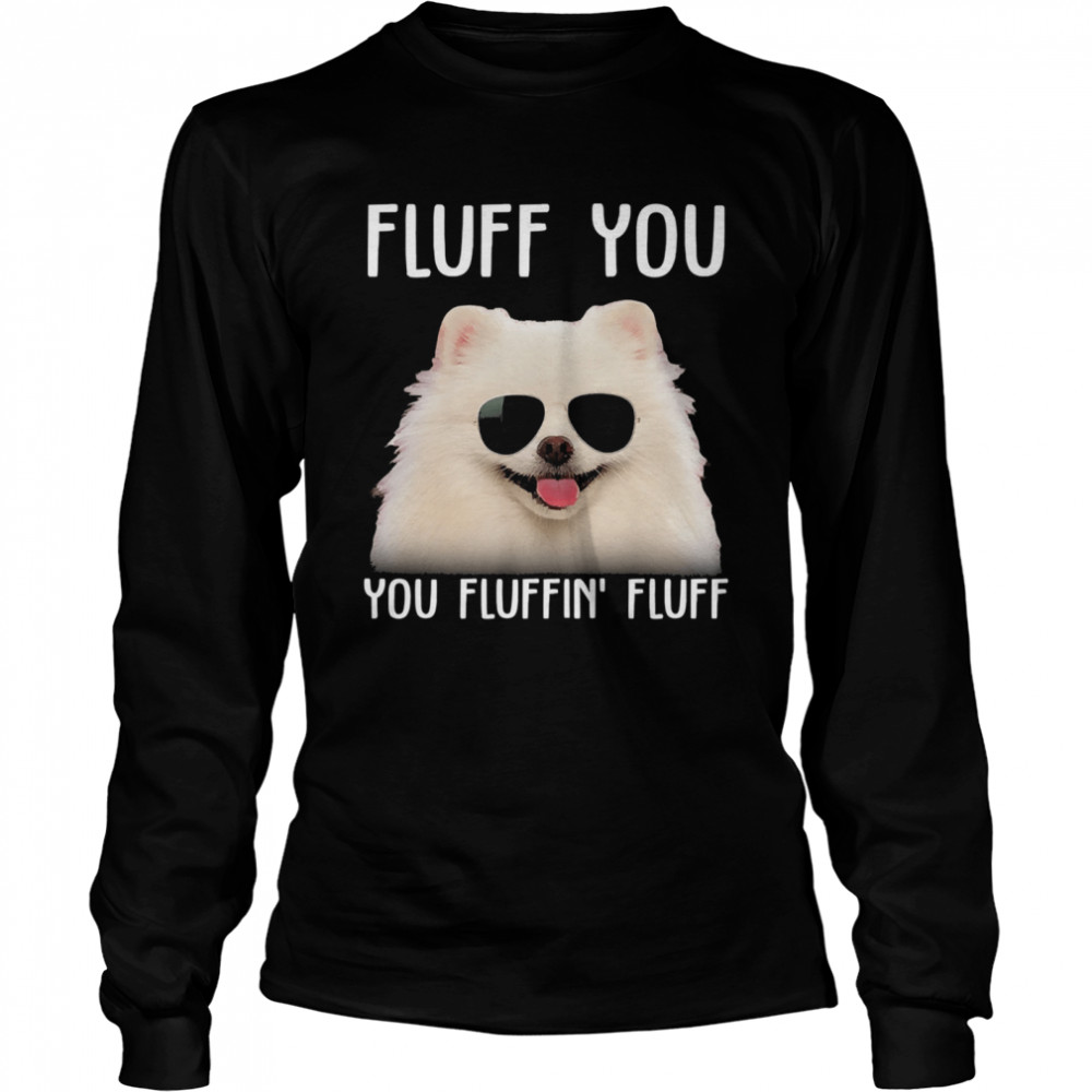 Pomeranian sunglass fluff you you fluffin fluff Long Sleeved T-shirt