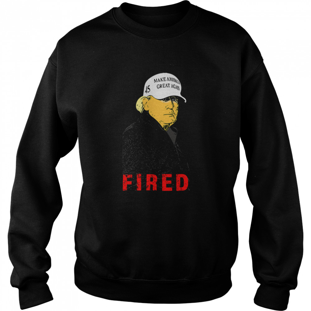 President Donald Trump Wear Hat Make America Great Again Fired 45 Unisex Sweatshirt