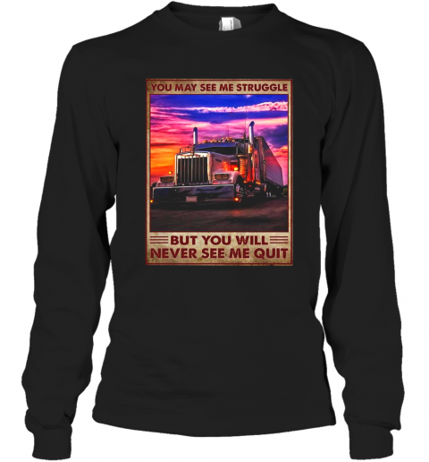 Public Car You May See Me Struggle But You Will Never See Me Quit T-Shirt Long Sleeved T-shirt 