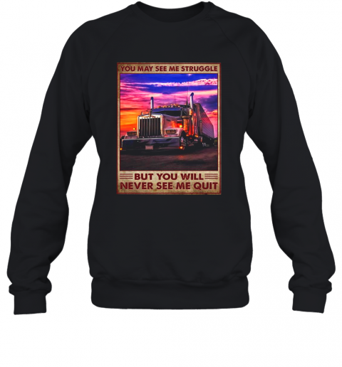 Public Car You May See Me Struggle But You Will Never See Me Quit T-Shirt Unisex Sweatshirt