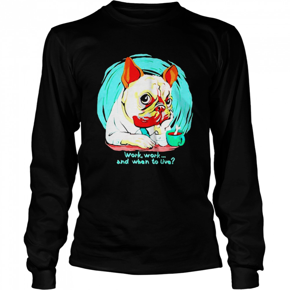 Pug dog work work and when to live Long Sleeved T-shirt