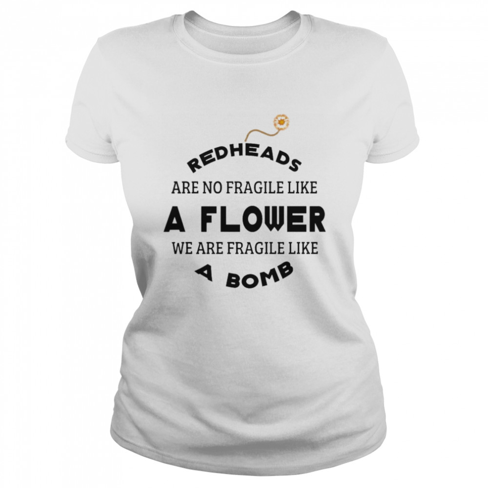 Redheads are not fragile like a flower we are fragile like a bomb Classic Women's T-shirt