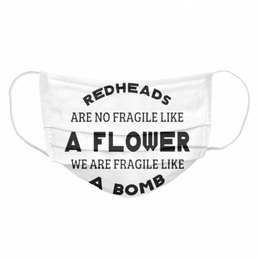 Redheads are not fragile like a flower we are fragile like a bomb Cloth Face Mask
