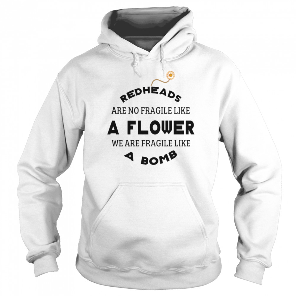 Redheads are not fragile like a flower we are fragile like a bomb Unisex Hoodie