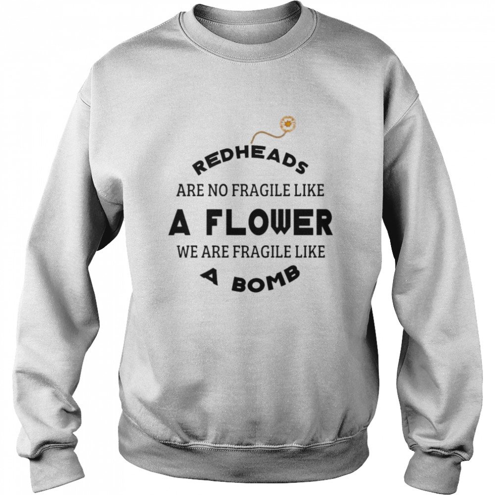 Redheads are not fragile like a flower we are fragile like a bomb Unisex Sweatshirt