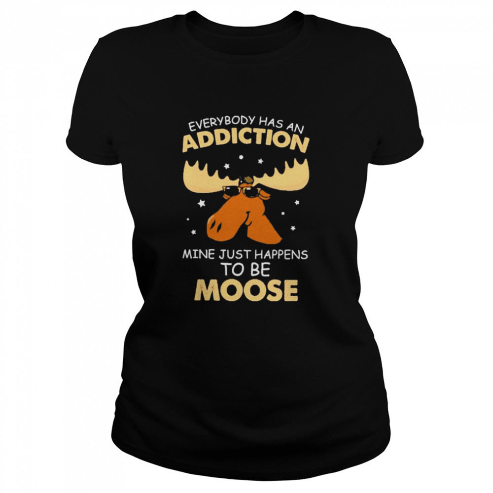 Reindeer everybody has an addiction mine just happens to be moose Classic Women's T-shirt