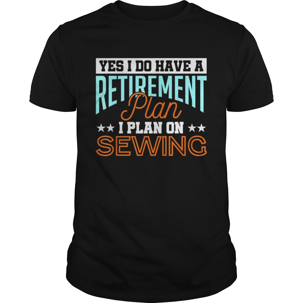 Retirement Plan Sew Sewing Quilting Crocheting shirt