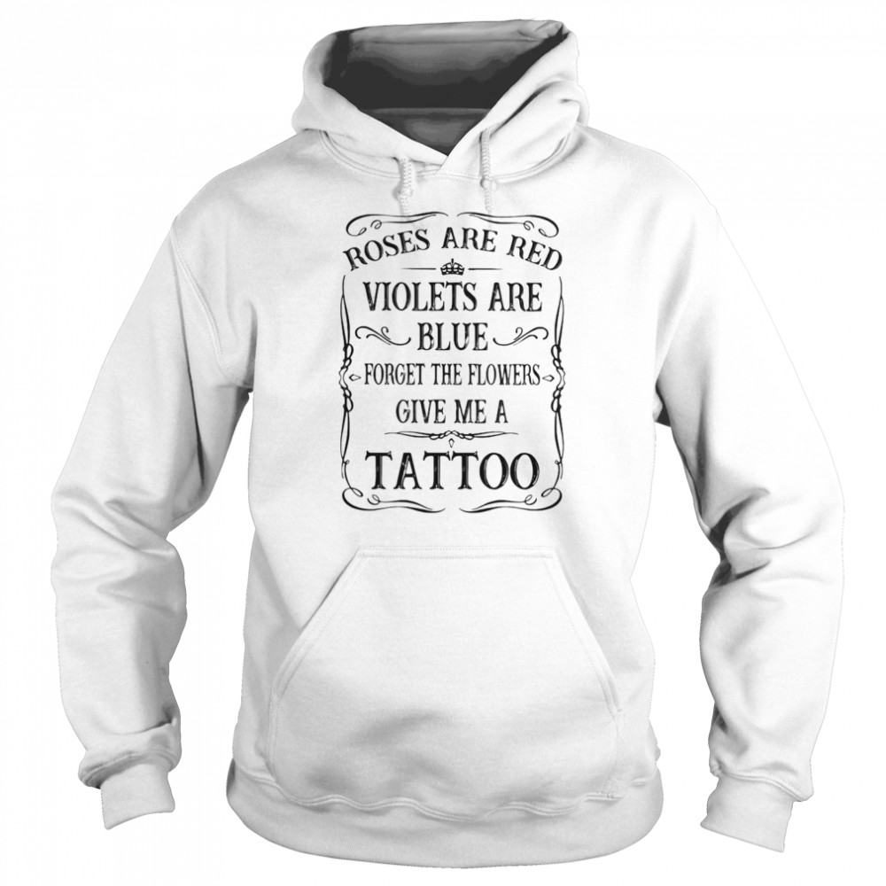 Rose Are Red Violet Are Blue Forget The Flower Give Me A Tattoo Unisex Hoodie