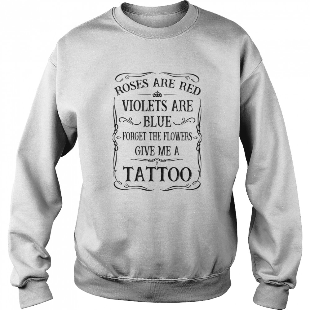 Rose Are Red Violet Are Blue Forget The Flower Give Me A Tattoo Unisex Sweatshirt
