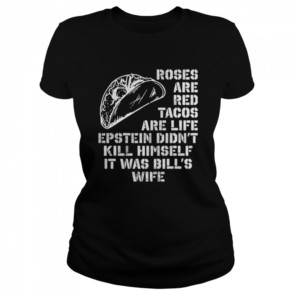 Roses Are Red Tacos Are Life Epstein Didn’t Kill Himself Classic Women's T-shirt