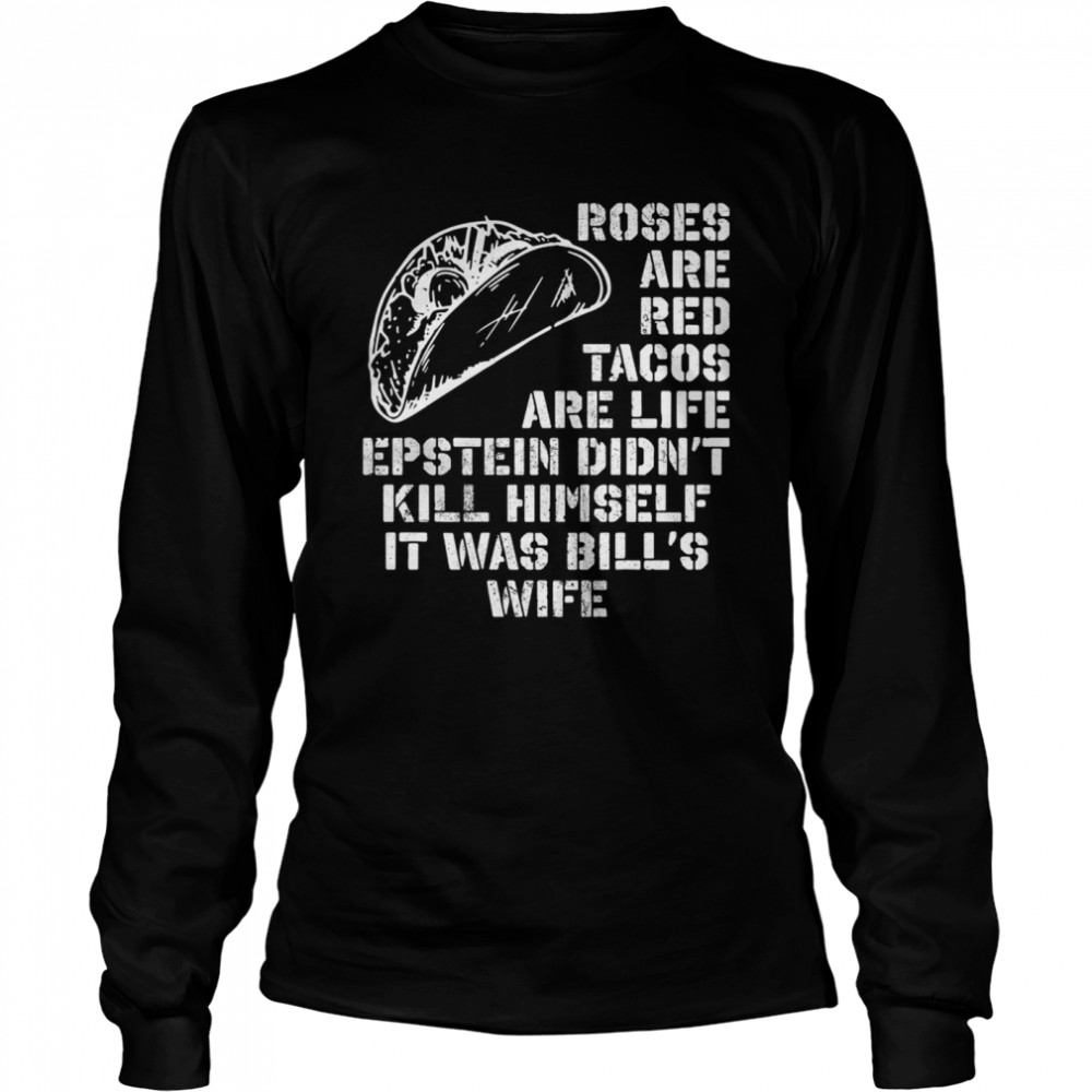 Roses Are Red Tacos Are Life Epstein Didn’t Kill Himself Long Sleeved T-shirt