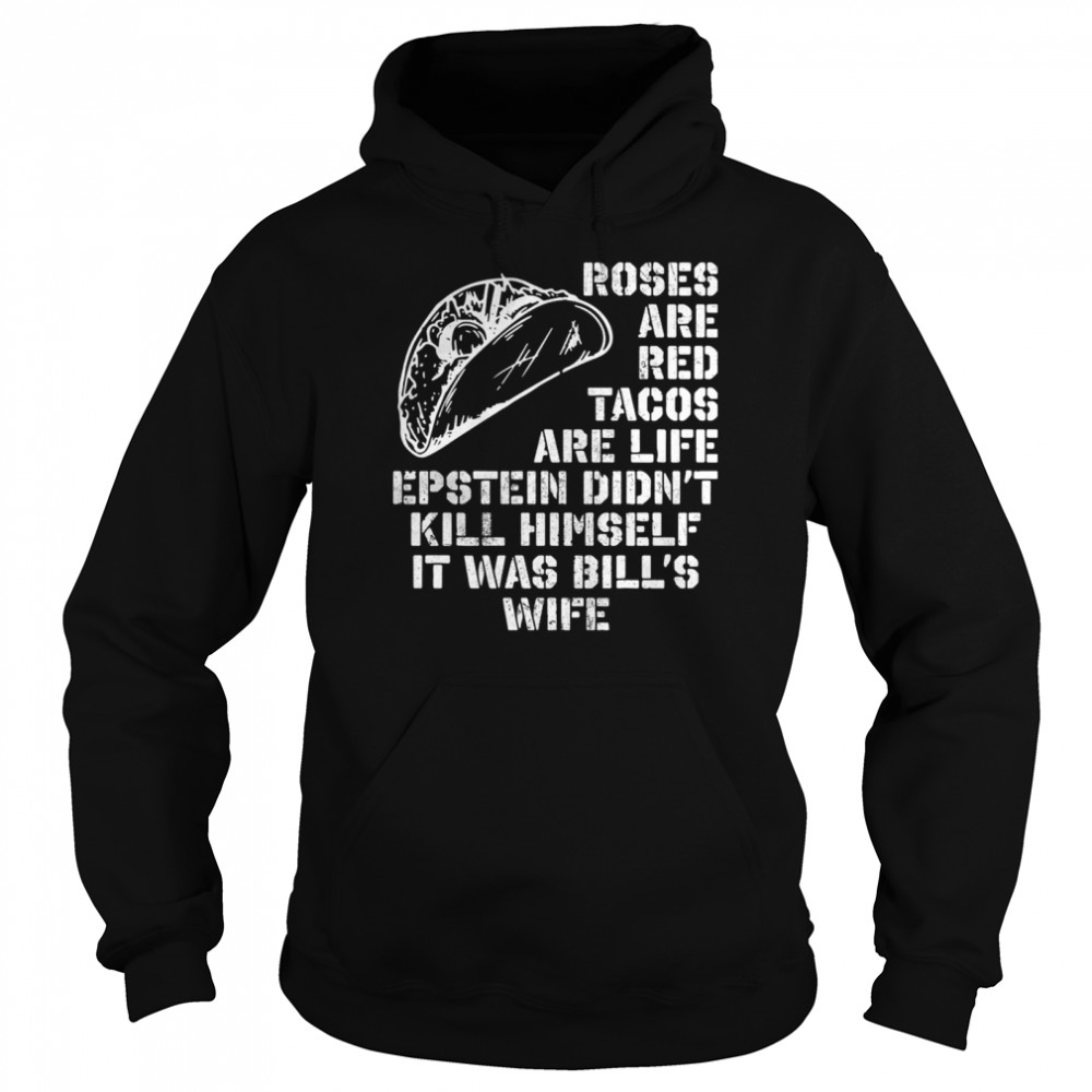 Roses Are Red Tacos Are Life Epstein Didn’t Kill Himself Unisex Hoodie
