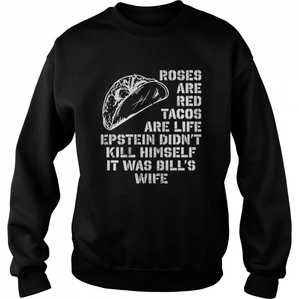 Roses Are Red Tacos Are Life Epstein Didn’t Kill Himself Unisex Sweatshirt