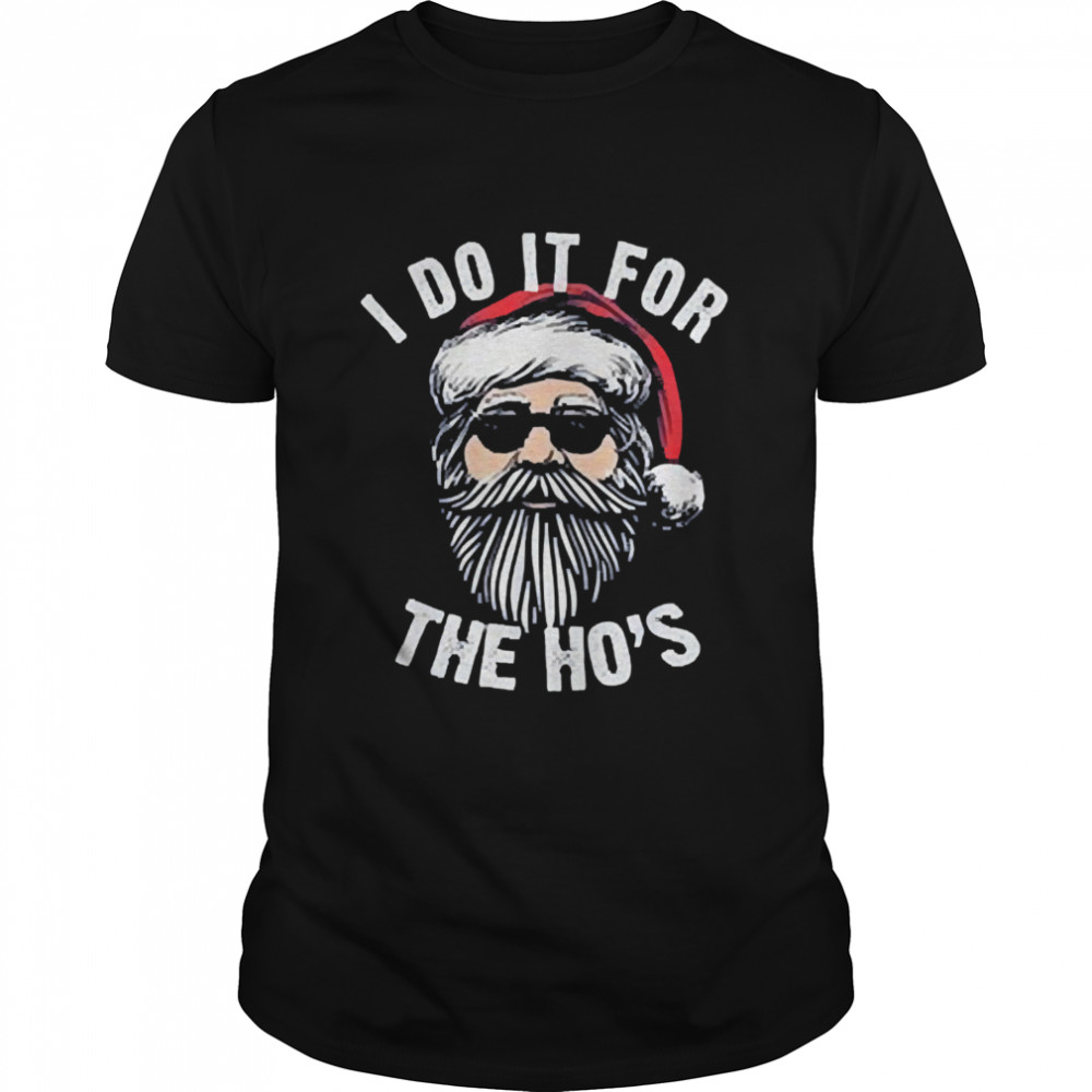 Santa Claus I do it for the Hos shirt