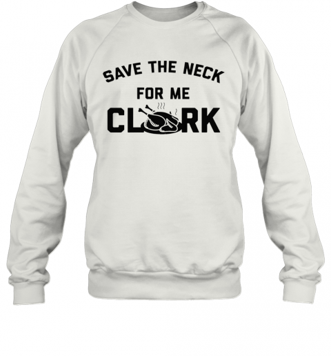 Save The Neck For Me Clark T-Shirt Unisex Sweatshirt