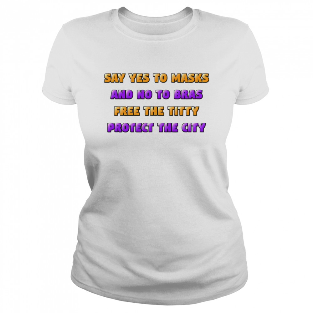 Say Yes To Masks And No To Bras Free The Titty Protect The City Team No Bra Classic Women's T-shirt
