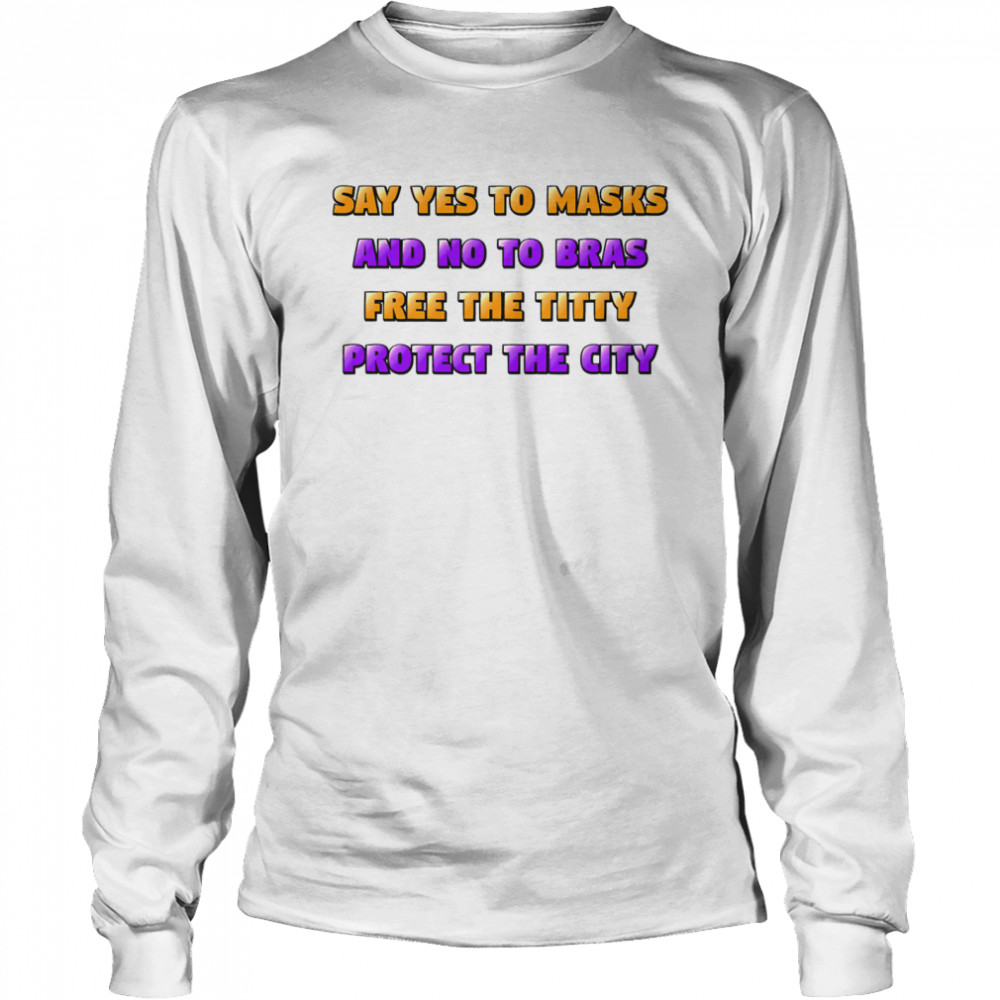 Say Yes To Masks And No To Bras Free The Titty Protect The City Team No Bra Long Sleeved T-shirt