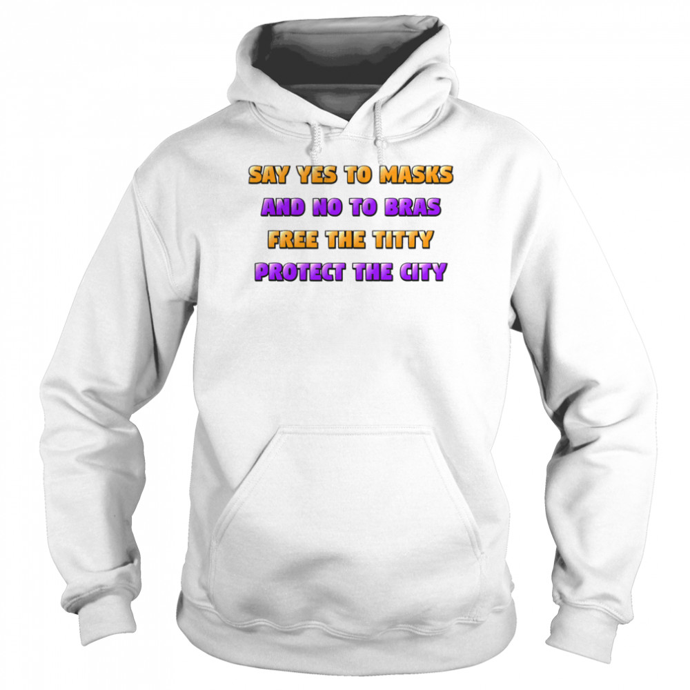Say Yes To Masks And No To Bras Free The Titty Protect The City Team No Bra Unisex Hoodie
